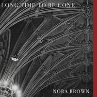 Nora Brown - Long Time To Be Gone