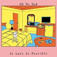 Oh No Noh - As Late As Possible vinyl cover