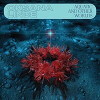 Oksana Linde - Aquatic & Other Worlds