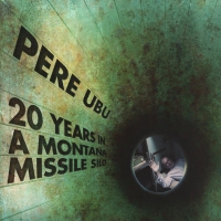 Pere Ubu - 20 Years In A Montana Missile Silo vinyl cover