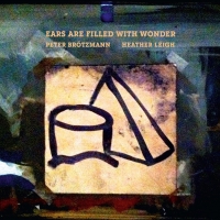 Peter / Leigh,heather Brotzmann - Ears Are Filled With Wonder vinyl cover