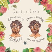 Quelle Chris - Being You Is Great, I Wish I Could Be You More Often