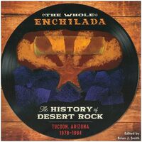 Rich Hopkins & Friends - The Whole Enchilada - The History Of Desert Rock: Tucson, Arizona 1978-1994