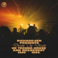 Richard Sen - Dream The Dream: Uk Techno, House And Breakbeat 1990-1994.