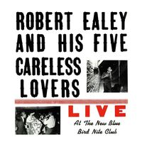 Robert Ealey And His Five Careless Lovers - Live At The New Blue Bird Nite Club vinyl cover