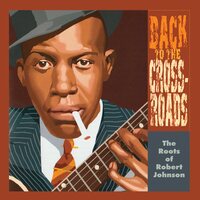 Robert Johnson - The Roots Of Robert Johnson: Back To The Crossroads vinyl cover