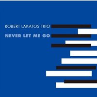 Robert Lakatos Trio - Never Let Me Go vinyl cover