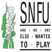 S.N.F.U. - ...And No One Else Wanted To Play vinyl cover