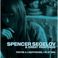 Spencer Segelov & Great Paintings - You're A Lighthouse, I'm At Sea vinyl cover