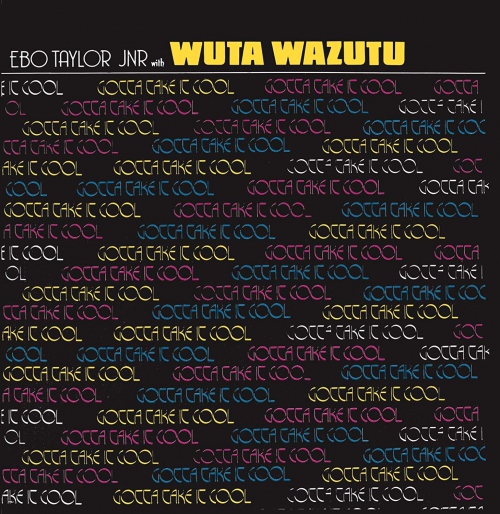 Ebo Taylor Jr & Wuta Wazutu - Gotta Take It Cool vinyl cover