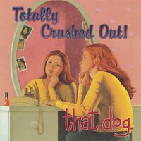 That Dog - Totally Crushed Out! vinyl cover