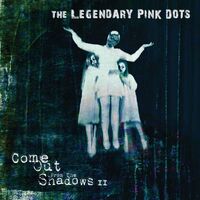The Legendary Pink Dots - Come Out From The Shadows Ii vinyl cover