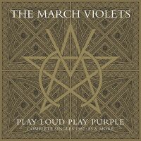 The March Violets - Play Loud Play Purple Complete Singles 1982-85 & More