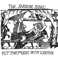 The Shadow Ring - Put The Music In Its Coffin vinyl cover