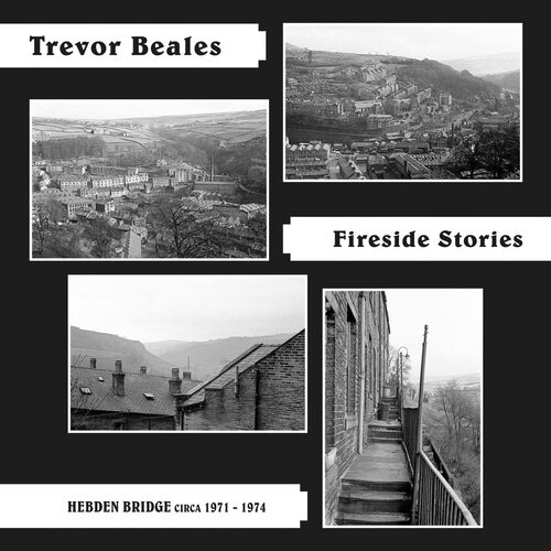 Trevor Beales - Fireside Stories Hebden Bridge Circa 1971-1974