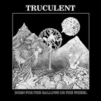 Truculent - Born For The Gallows Or The Wheel vinyl cover