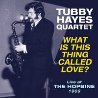 Tubby Hayes - What Is This Thing Called Love? Live At The Hopbine 1969 vinyl cover
