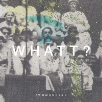 Twomonkeys - Whatt vinyl cover
