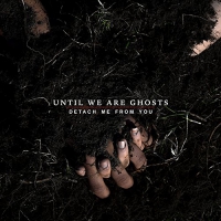 Until We Are Ghosts - Detach Me From You vinyl cover