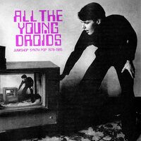 Various Artists - All The Young Droids - Junkshop Synth Pop 1978-1985 vinyl cover