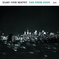 Vijay Iyer Sextet - Far From Over vinyl cover