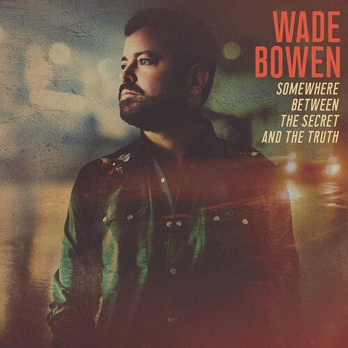 Wade Bowen - Somewhere Between The Secret At The Truth