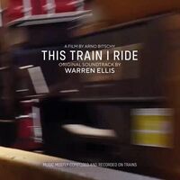 Warren Ellis - This Train I Ride Soundtrack