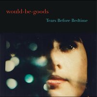 Would-Be-Goods - Tears Before Bedtime vinyl cover
